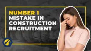 Number 1 Failure Point of Construction Recruitment