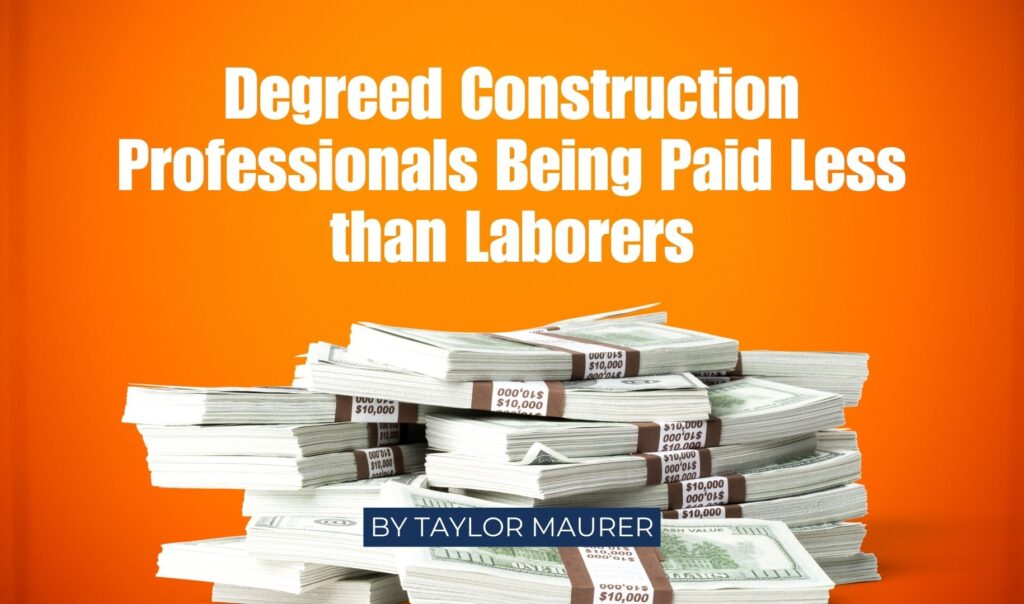 Degreed Construction Professionals Being Paid Less than Laborers