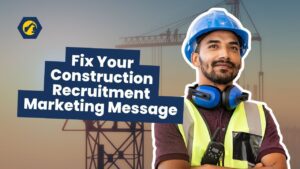 Fix Your Construction Recruitment Marketing Message