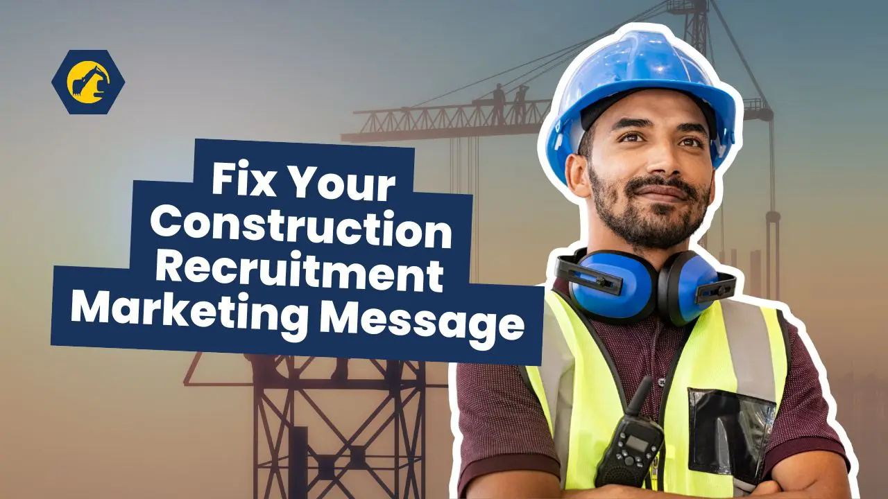 Fix Your Construction Recruitment Marketing Message
