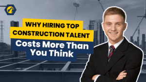 Why Hiring Top Construction Talent Costs More Than You Think