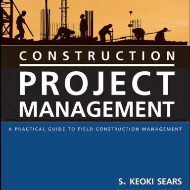 Construction Project Management: A Practical Guide to Field Construction Management